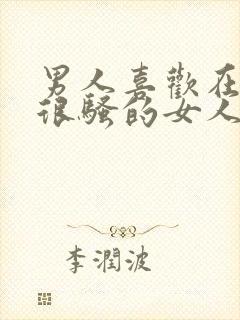 男人喜欢在床上很骚的女人吗