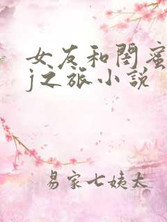 女友和闺蜜被lj之旅小说