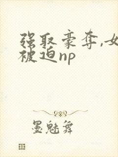 强取豪夺,女主被迫np