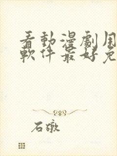 看动漫剧用什么软件最好免费版