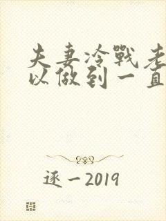 夫妻冷战老公可以做到一直不理我