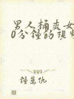 男人桶爽女人30分钟的视频