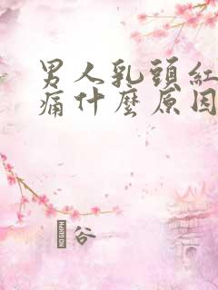 男人乳头红肿疼痛什么原因