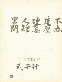 男人硬度不够时间短怎么办