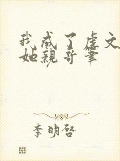 我成了虐文女主她亲哥笔