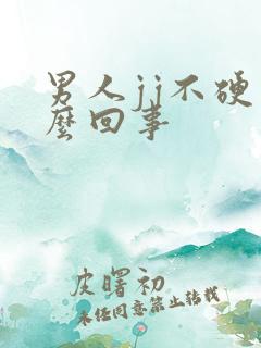 男人jj不硬怎么回事