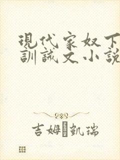 现代家奴下克上训诫文小说