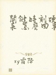 关键时刻硬不起来 怎么回事