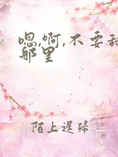 嗯,啊,不要舔那里