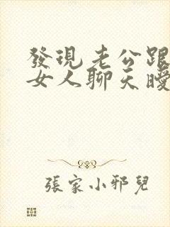 发现老公跟别的女人聊天暧昧