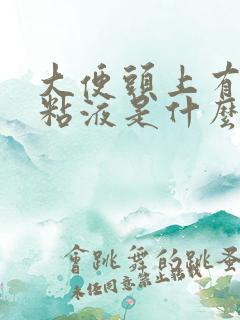 大便头上有白色粘液是什么原因