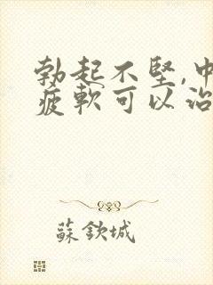 勃起不坚,中途疲软可以治好吗