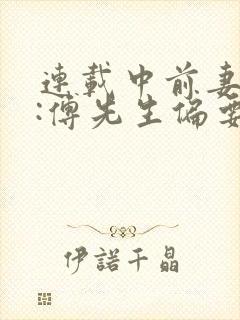 连载中前妻攻略:傅先生偏要宠我