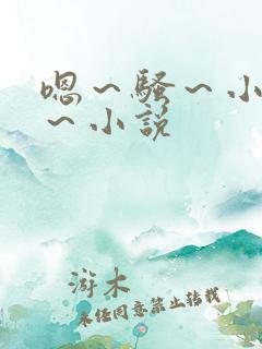 嗯～骚～小淫妇～小说