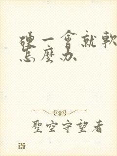 硬一会就软了是怎么办