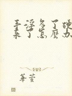 手淫多了硬不起来了怎么办?