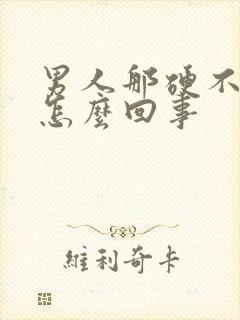 男人那硬不起来怎么回事