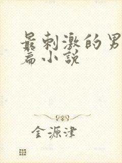最刺激的男同短篇小说