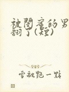 被闺蜜的男友操翻了(短)