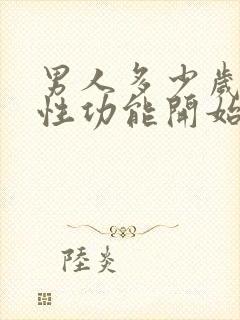 男人多少岁过后性功能开始衰退