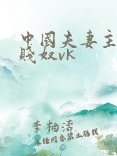中国夫妻主调教贱奴vk