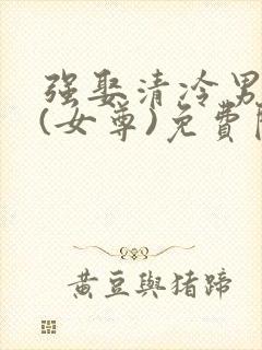 强娶清冷男主后(女尊)免费阅读