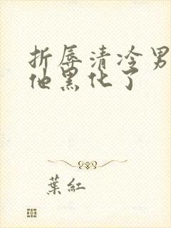 折辱清冷男主后他黑化了