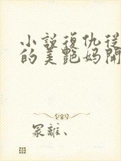 小说复仇从校花的美艳妈开始