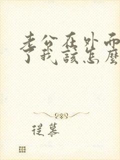 老公在外面有人了我该怎么办