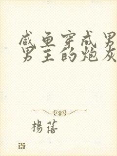 咸鱼穿成男频文男主的炮灰未婚妻