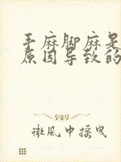 手麻脚麻是什么原因导致的