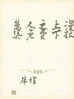 万人之上漫画全集免费下拉式