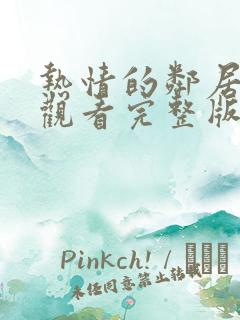 热情的邻居在线观看完整版免费高清韩剧