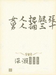 女人把腿张开让男人捅三十分钟