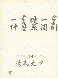 一会硬一会软是什么原因引起的