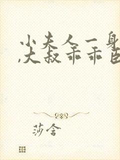 小夫人一身反骨,大叔乖乖臣服网络小说