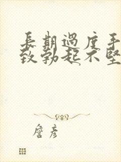 长期过度手淫导致勃起不坚