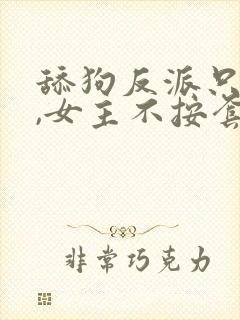 舔狗反派只想苟,女主不按套路