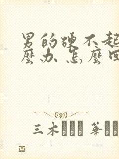 男的硬不起来怎么办 怎么回事