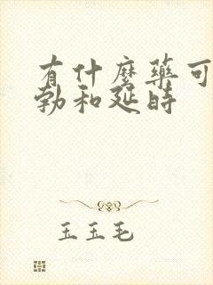 有什么药可以助勃和延时