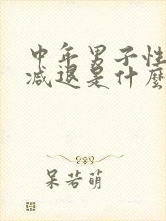 中年男子性功能减退是什么原因