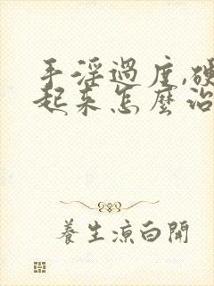 手淫过度,硬不起来怎么治疗