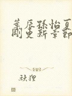 叶辰孙怡夏若雪刚更新章节笔趣阁