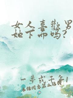 女人喜欢男人舔她下面吗?