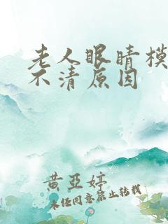 老人眼睛模糊看不清原因