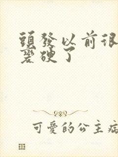 头发以前很软后变硬了