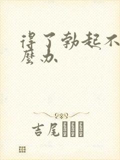 得了勃起不坚怎么办