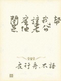 闺蜜让我帮忙满足他老公