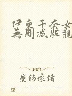 伊东千奈女教师无删减版观看