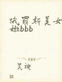 俄罗斯美女的小嫩bbb